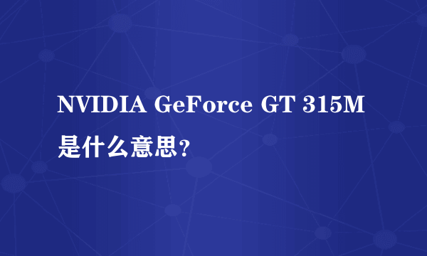 NVIDIA GeForce GT 315M是什么意思？