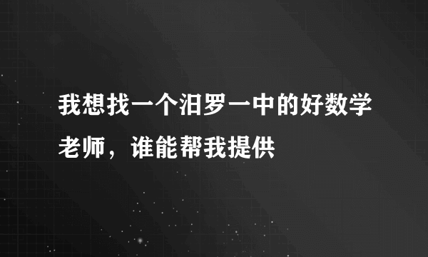 我想找一个汨罗一中的好数学老师，谁能帮我提供