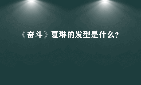 《奋斗》夏琳的发型是什么？