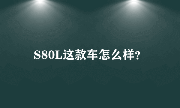 S80L这款车怎么样？