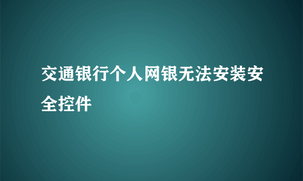 交通银行个人网银无法安装安全控件