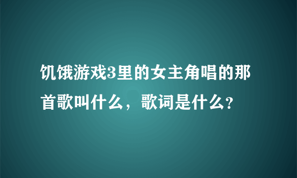 饥饿游戏3里的女主角唱的那首歌叫什么，歌词是什么？