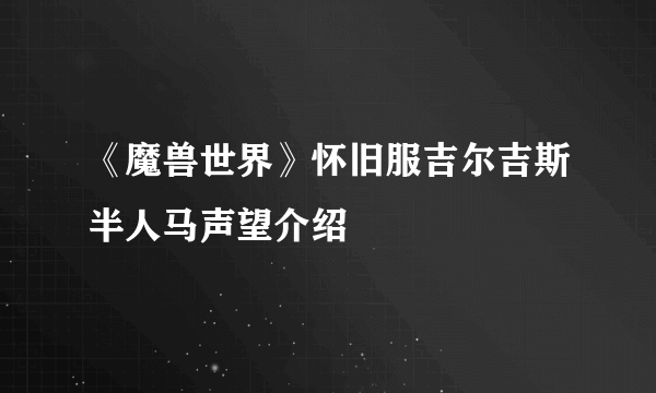 《魔兽世界》怀旧服吉尔吉斯半人马声望介绍