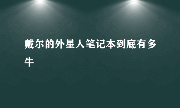 戴尔的外星人笔记本到底有多牛