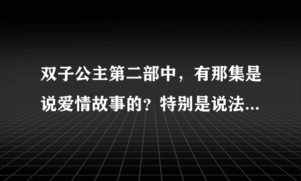 双子公主第二部中，有那集是说爱情故事的？特别是说法音和莲音的。