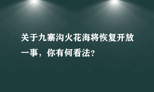 关于九寨沟火花海将恢复开放一事，你有何看法？