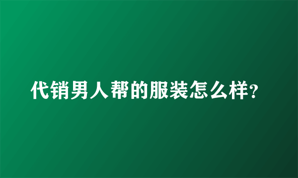 代销男人帮的服装怎么样？