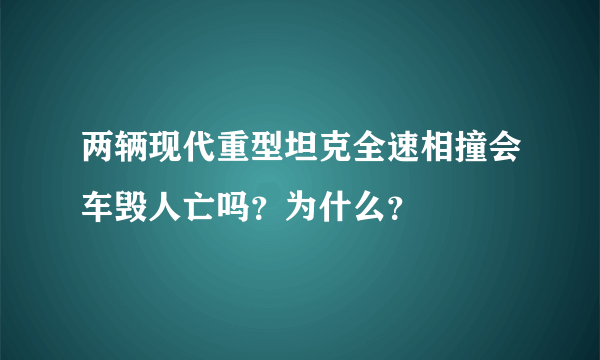 两辆现代重型坦克全速相撞会车毁人亡吗？为什么？