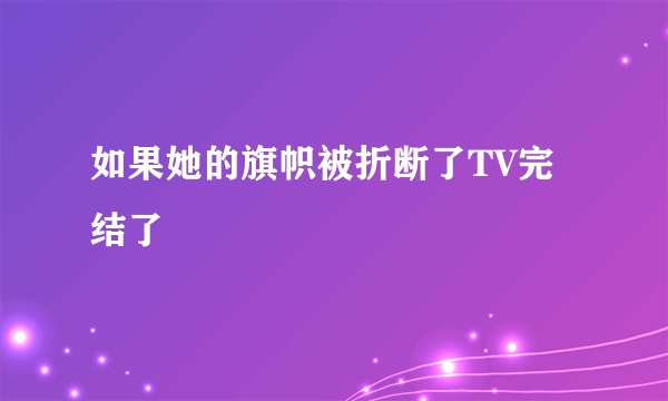 如果她的旗帜被折断了TV完结了