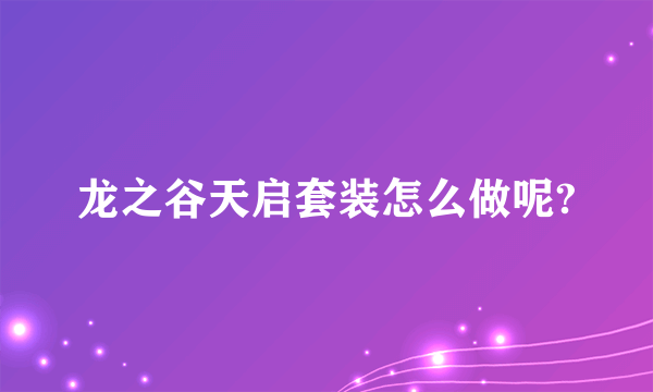 龙之谷天启套装怎么做呢?