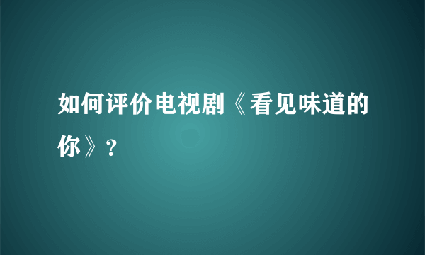 如何评价电视剧《看见味道的你》？