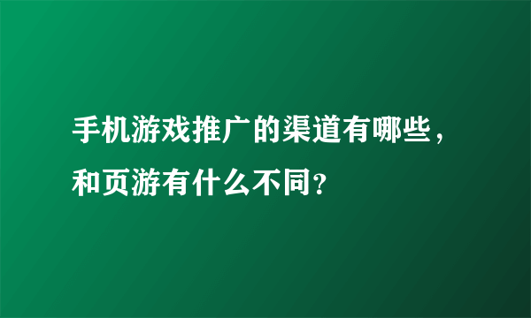 手机游戏推广的渠道有哪些，和页游有什么不同？