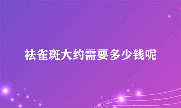 祛雀斑大约需要多少钱呢