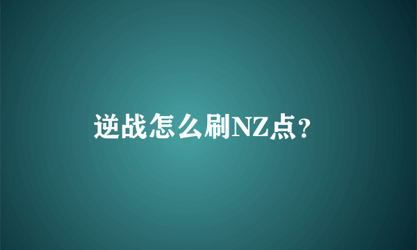 逆战怎么刷NZ点？