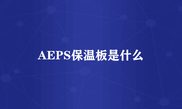 AEPS保温板是什么