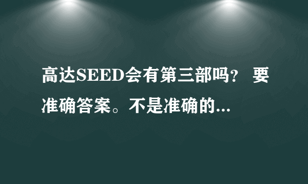 高达SEED会有第三部吗？ 要准确答案。不是准确的别瞎给! 准确的提高悬赏！