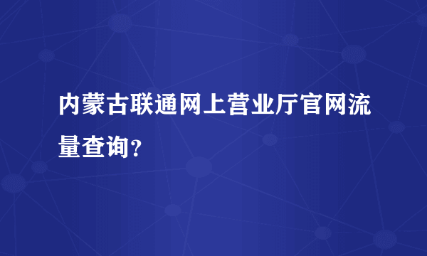 内蒙古联通网上营业厅官网流量查询？