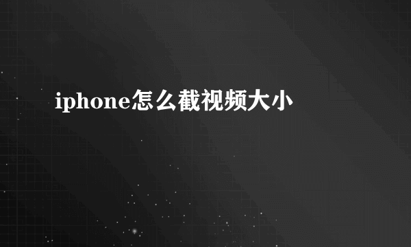 iphone怎么截视频大小