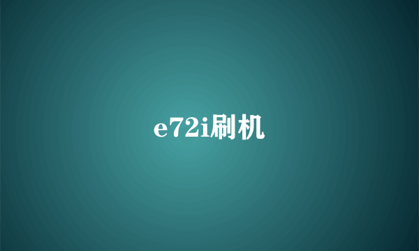 e72i刷机