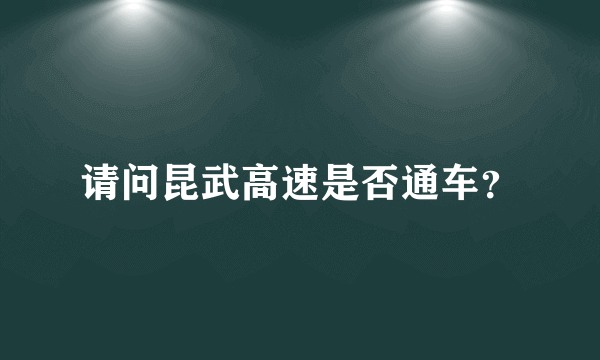 请问昆武高速是否通车？