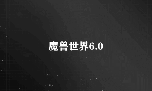 魔兽世界6.0