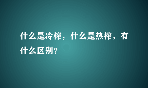 什么是冷榨，什么是热榨，有什么区别？