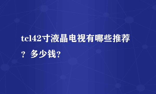 tcl42寸液晶电视有哪些推荐？多少钱？