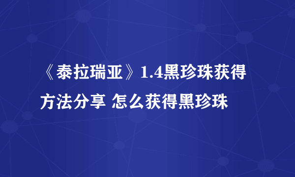 《泰拉瑞亚》1.4黑珍珠获得方法分享 怎么获得黑珍珠