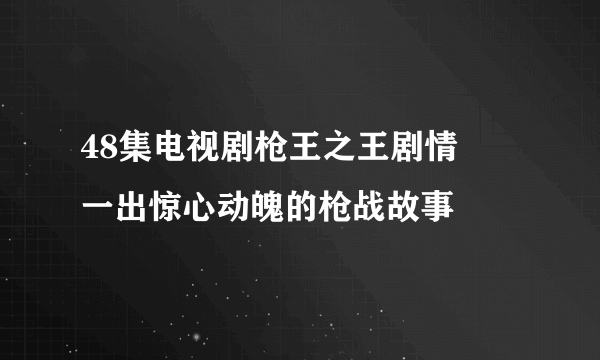 48集电视剧枪王之王剧情    一出惊心动魄的枪战故事