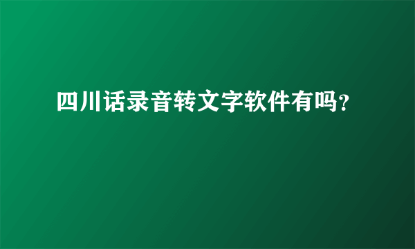 四川话录音转文字软件有吗？