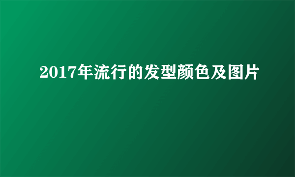 2017年流行的发型颜色及图片