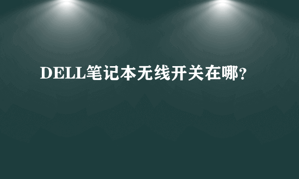 DELL笔记本无线开关在哪？