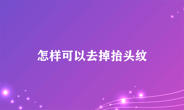 怎样可以去掉抬头纹