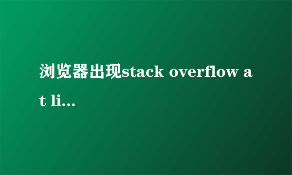 浏览器出现stack overflow at line:0，如何解决？