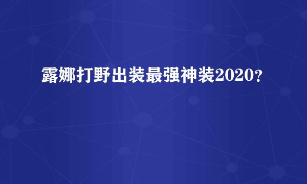 露娜打野出装最强神装2020？