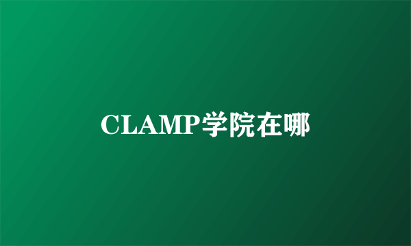 CLAMP学院在哪