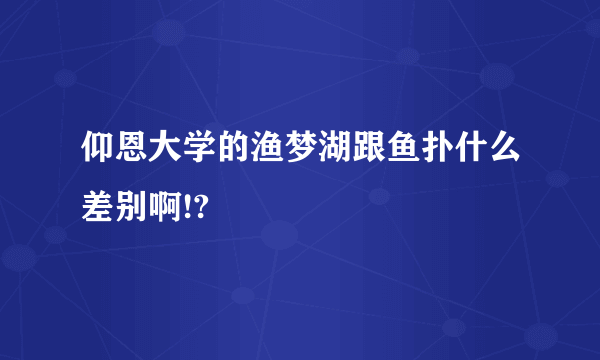 仰恩大学的渔梦湖跟鱼扑什么差别啊!?