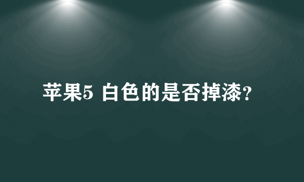 苹果5 白色的是否掉漆？