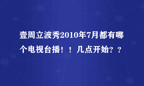 壹周立波秀2010年7月都有哪个电视台播！！几点开始？？