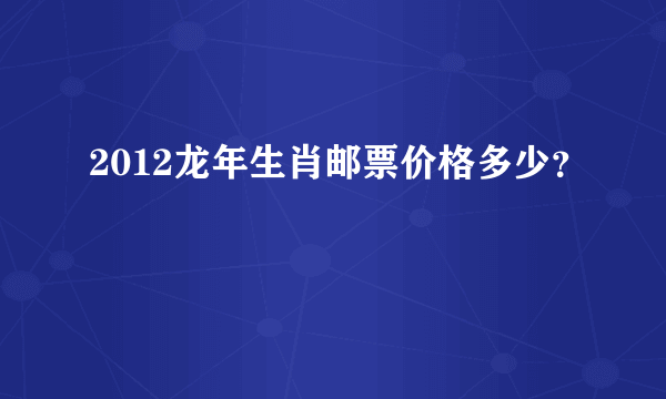 2012龙年生肖邮票价格多少？