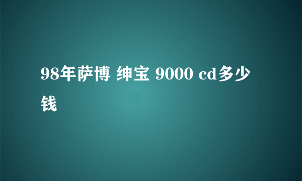 98年萨博 绅宝 9000 cd多少钱