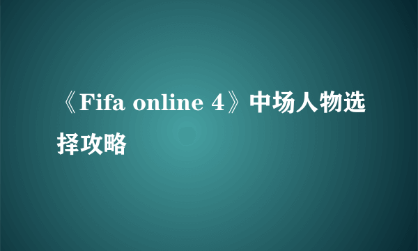 《Fifa online 4》中场人物选择攻略