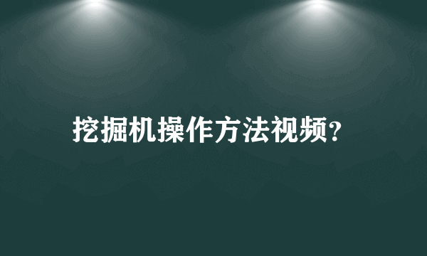 挖掘机操作方法视频？