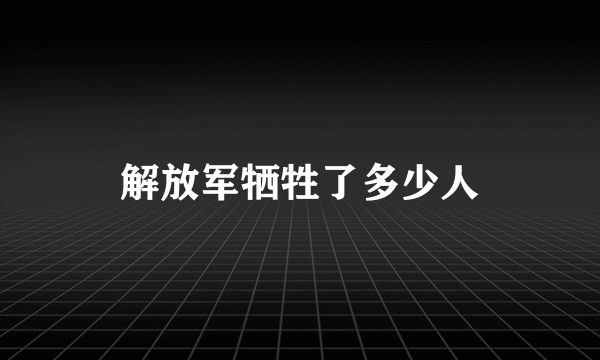 解放军牺牲了多少人