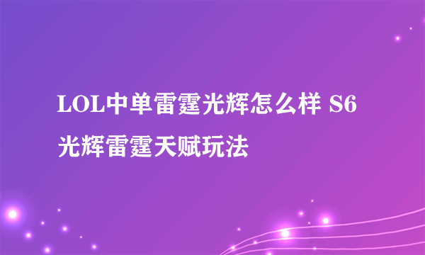 LOL中单雷霆光辉怎么样 S6光辉雷霆天赋玩法