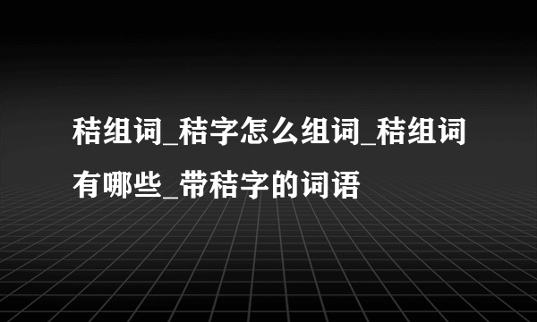 秸组词_秸字怎么组词_秸组词有哪些_带秸字的词语