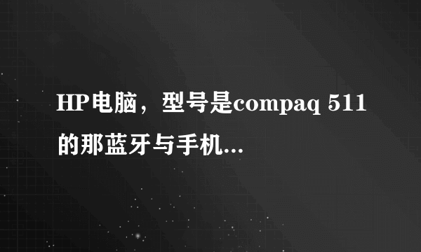 HP电脑，型号是compaq 511的那蓝牙与手机怎么连接啊？