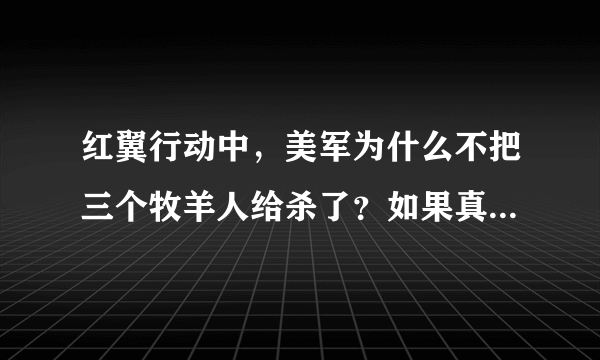 红翼行动中，美军为什么不把三个牧羊人给杀了？如果真的杀了会发生什么事？