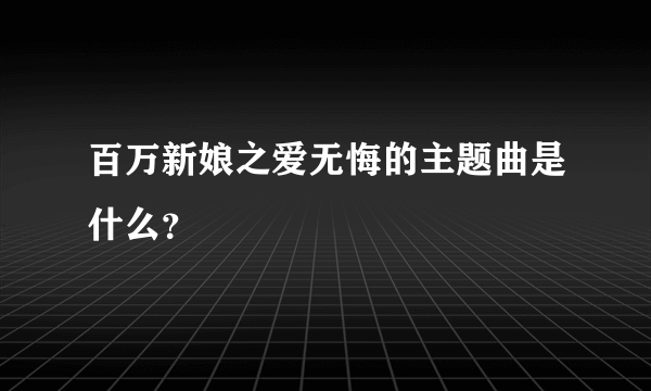 百万新娘之爱无悔的主题曲是什么？