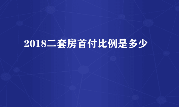 2018二套房首付比例是多少